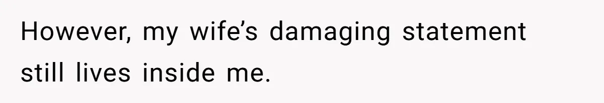 Man Tells His Wife He’s Fallen Out Of Love, After One Comment Ruined His Confidence However, my wife’s damaging statement still lives inside me.