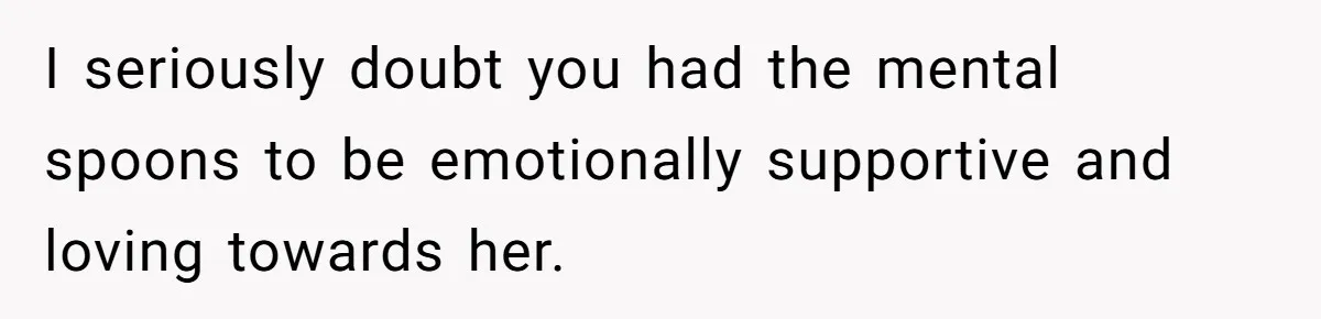 Man Tells His Wife He’s Fallen Out Of Love, After One Comment Ruined His Confidence I seriously doubt you had the mental spoons to be emotionally supportive and loving towards her.