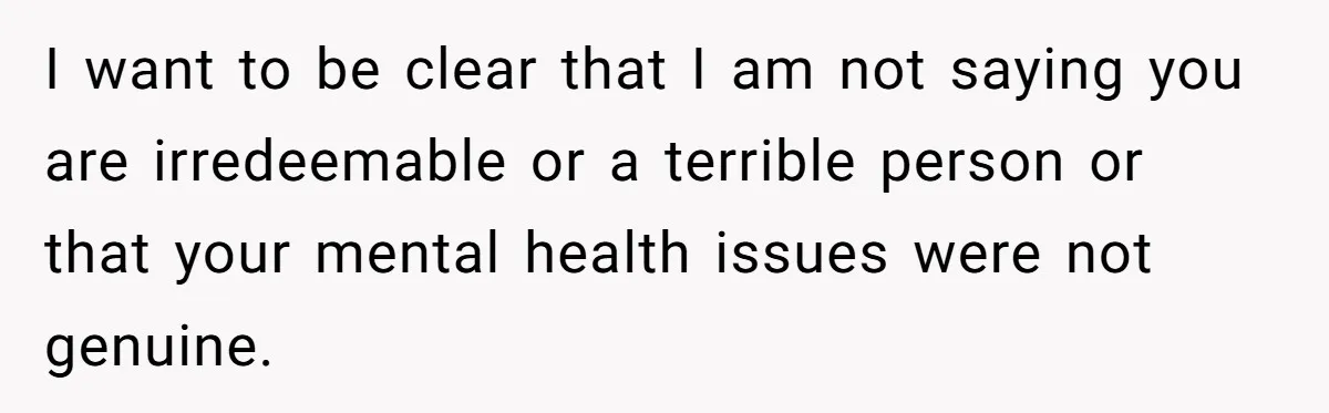 Man Tells His Wife He’s Fallen Out Of Love, After One Comment Ruined His Confidence I want to be clear that I am not saying you are irredeemable or a terrible person or that your mental health issues were not genuine.