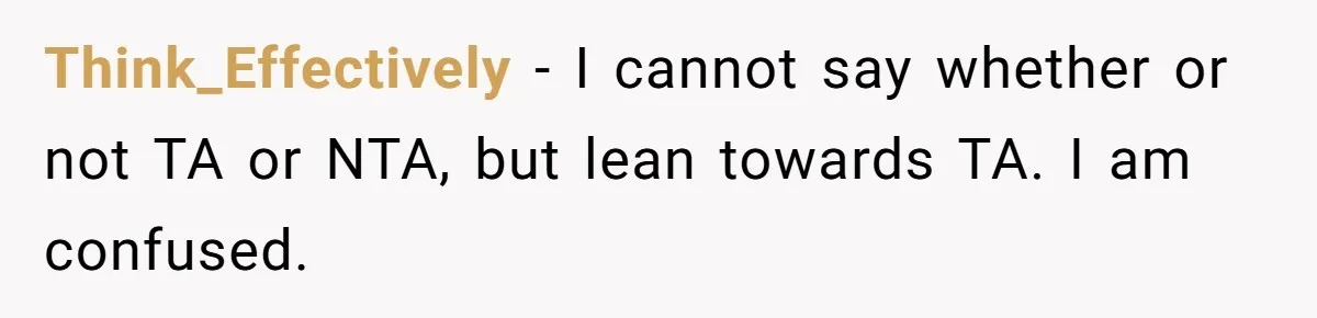 Man Tells His Wife He’s Fallen Out Of Love, After One Comment Ruined His Confidence Think_Effectively − I cannot say whether or not TA or NTA, but lean towards TA. I am confused.