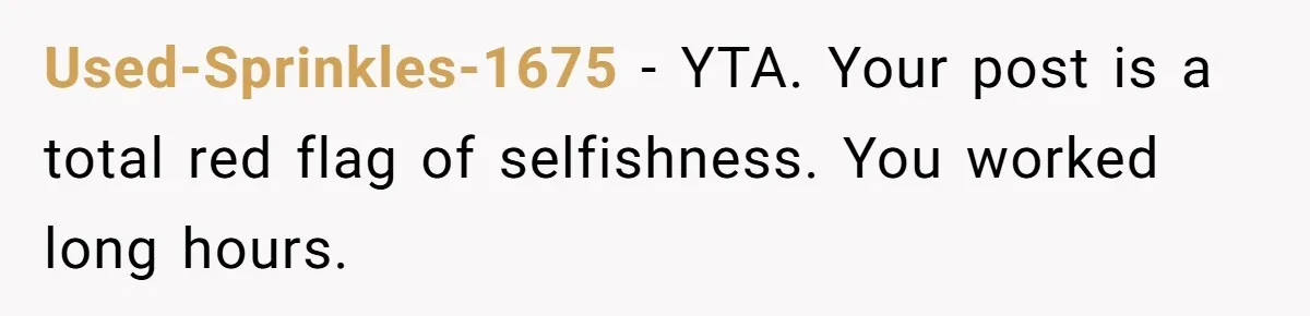 Man Tells His Wife He’s Fallen Out Of Love, After One Comment Ruined His Confidence Used-Sprinkles-1675 − YTA. Your post is a total red flag of selfishness. You worked long hours.