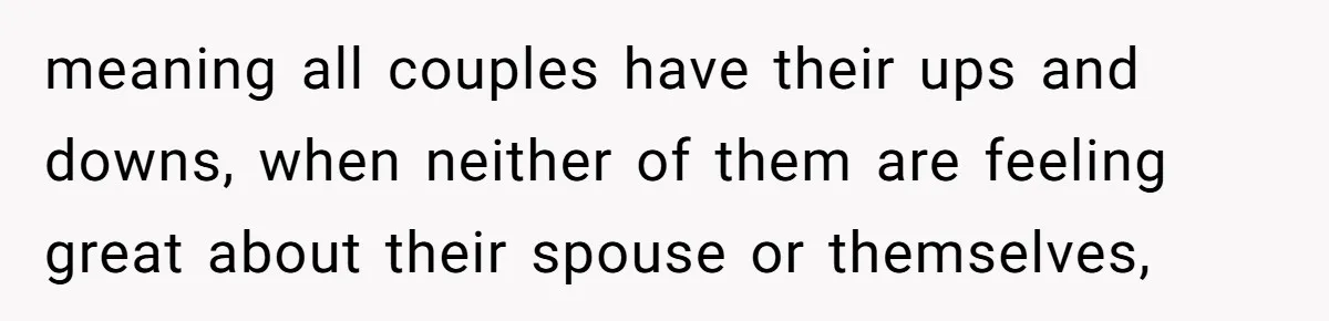 Man Tells His Wife He’s Fallen Out Of Love, After One Comment Ruined His Confidence meaning all couples have their ups and downs, when neither of them are feeling great about their spouse or themselves,