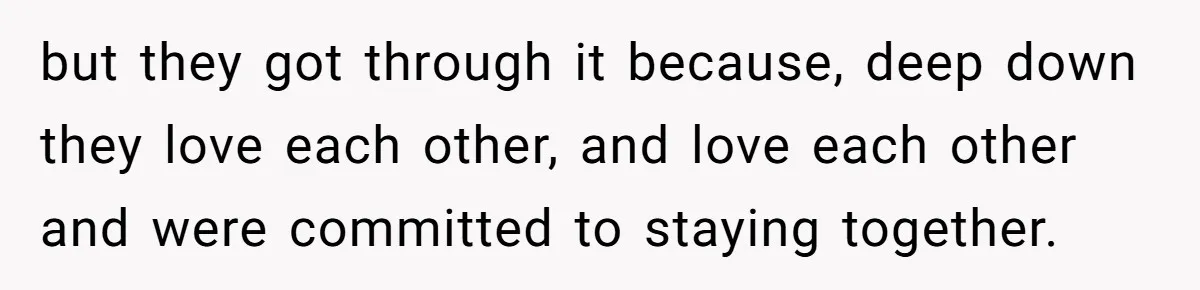 Man Tells His Wife He’s Fallen Out Of Love, After One Comment Ruined His Confidence but they got through it because, deep down they love each other, and love each other and were committed to staying together.