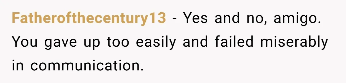 Man Tells His Wife He’s Fallen Out Of Love, After One Comment Ruined His Confidence Fatherofthecentury13 − Yes and no, amigo. You gave up too easily and failed miserably in communication.
