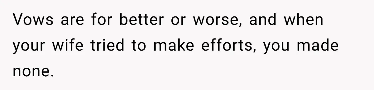 Man Tells His Wife He’s Fallen Out Of Love, After One Comment Ruined His Confidence Vows are for better or worse, and when your wife tried to make efforts, you made none.