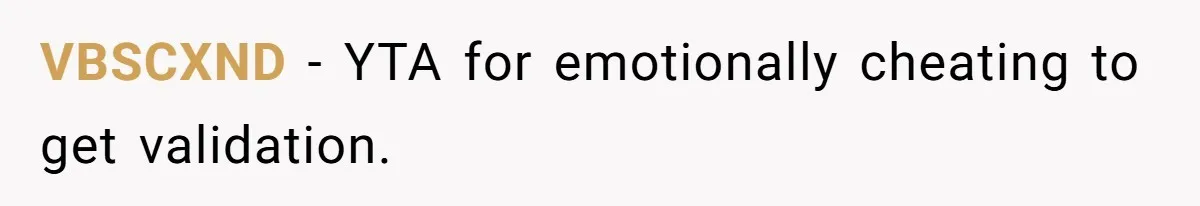 Man Tells His Wife He’s Fallen Out Of Love, After One Comment Ruined His Confidence VBSCXND − YTA for emotionally cheating to get validation.