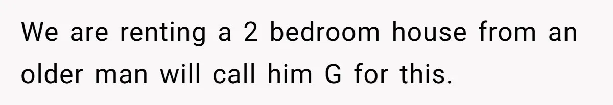 Man Explodes After Pregnant Wife Insults Their Generous Landlord And Loses Cheap Rent We are renting a 2 bedroom house from an older man will call him G for this.