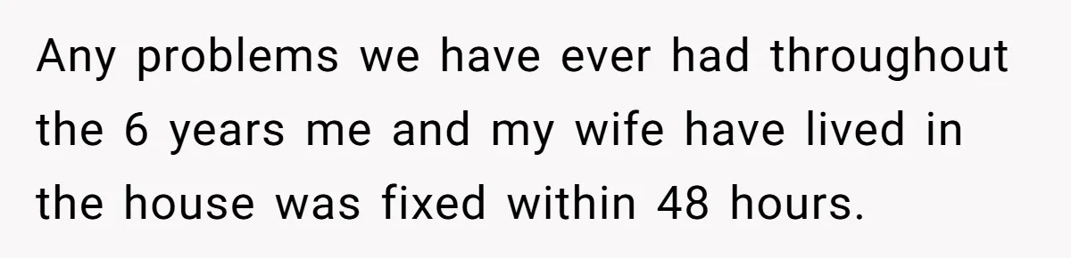 Man Explodes After Pregnant Wife Insults Their Generous Landlord And Loses Cheap Rent Any problems we have ever had throughout the 6 years me and my wife have lived in the house was fixed within 48 hours.