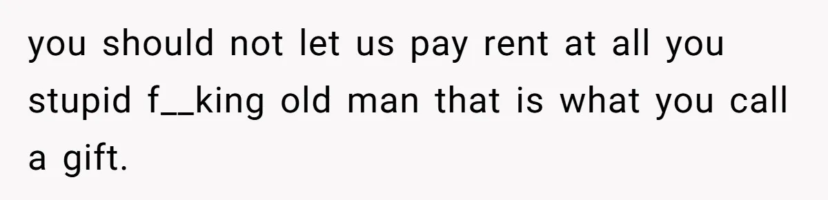 Man Explodes After Pregnant Wife Insults Their Generous Landlord And Loses Cheap Rent you should not let us pay rent at all you stupid f__king old man that is what you call a gift.