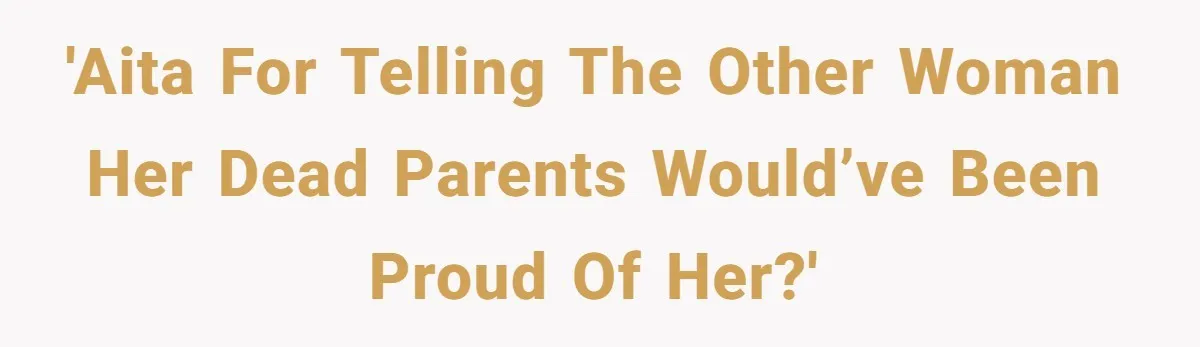 Woman Tells Her Ex’s Mistress Her Dead Parents Would Be Proud, Friends Say She Crossed A Line 'AITA for telling the other woman her dead parents would’ve been proud of her?'