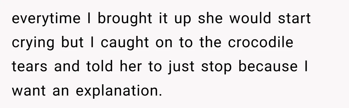 Man Explodes After Pregnant Wife Insults Their Generous Landlord And Loses Cheap Rent everytime I brought it up she would start crying but I caught on to the crocodile tears and told her to just stop because I want an explanation.
