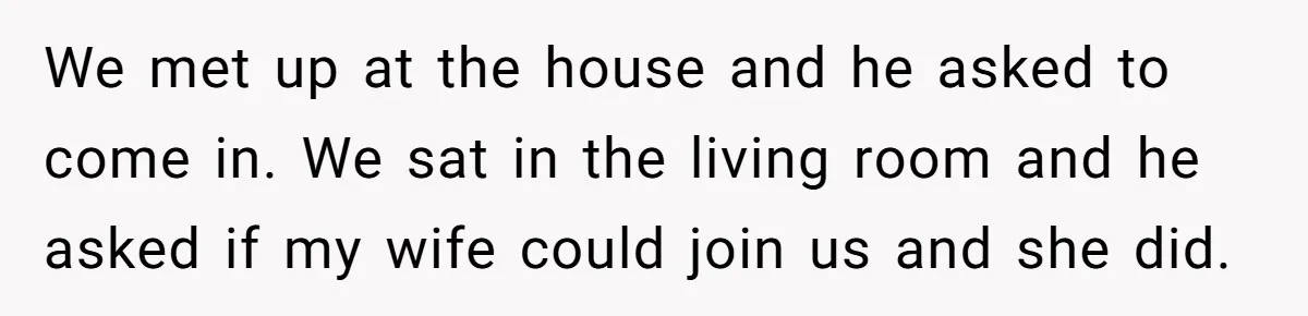 Man Explodes After Pregnant Wife Insults Their Generous Landlord And Loses Cheap Rent We met up at the house and he asked to come in. We sat in the living room and he asked if my wife could join us and she did.