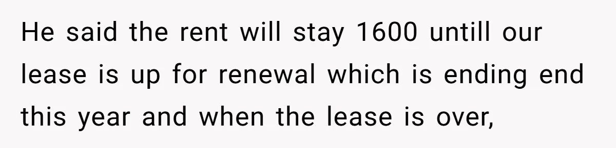 Man Explodes After Pregnant Wife Insults Their Generous Landlord And Loses Cheap Rent He said the rent will stay 1600 untill our lease is up for renewal which is ending end this year and when the lease is over,