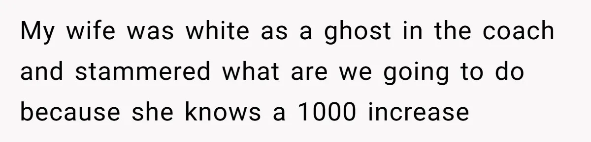 Man Explodes After Pregnant Wife Insults Their Generous Landlord And Loses Cheap Rent My wife was white as a ghost in the coach and stammered what are we going to do because she knows a 1000 increase