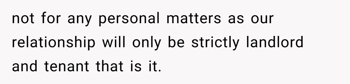 Man Explodes After Pregnant Wife Insults Their Generous Landlord And Loses Cheap Rent not for any personal matters as our relationship will only be strictly landlord and tenant that is it.
