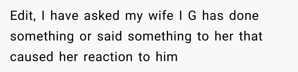 Man Explodes After Pregnant Wife Insults Their Generous Landlord And Loses Cheap Rent Edit, I have asked my wife I G has done something or said something to her that caused her reaction to him