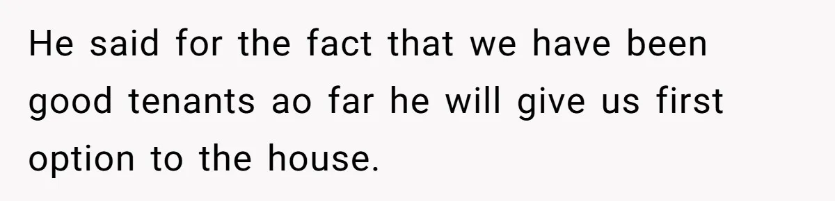 Man Explodes After Pregnant Wife Insults Their Generous Landlord And Loses Cheap Rent He said for the fact that we have been good tenants ao far he will give us first option to the house.