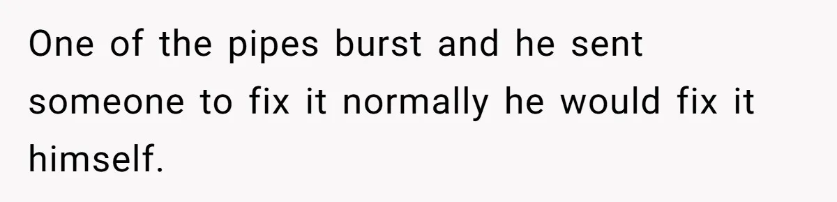 Man Explodes After Pregnant Wife Insults Their Generous Landlord And Loses Cheap Rent One of the pipes burst and he sent someone to fix it normally he would fix it himself.