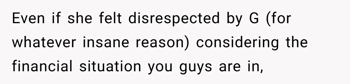Man Explodes After Pregnant Wife Insults Their Generous Landlord And Loses Cheap Rent Even if she felt disrespected by G (for whatever insane reason) considering the financial situation you guys are in,