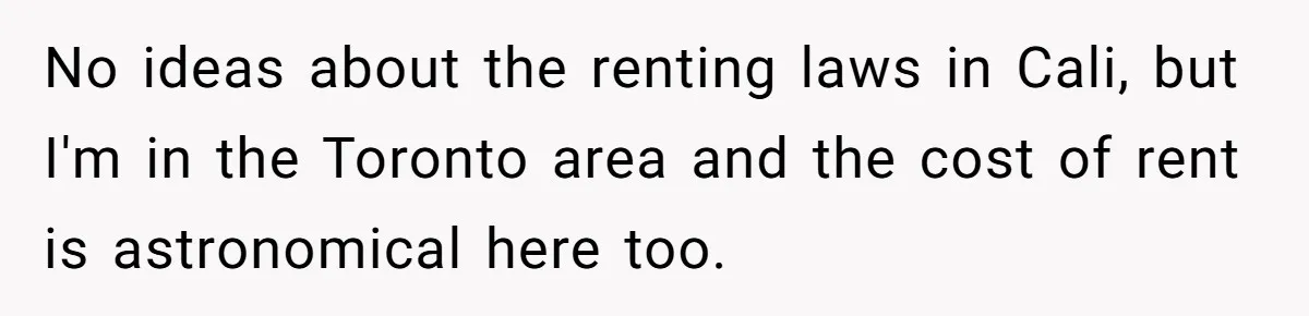Man Explodes After Pregnant Wife Insults Their Generous Landlord And Loses Cheap Rent No ideas about the renting laws in Cali, but I'm in the Toronto area and the cost of rent is astronomical here too.