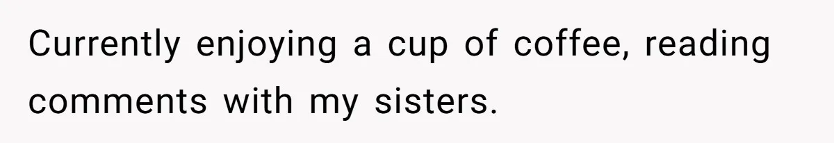 Woman Tells Her Ex’s Mistress Her Dead Parents Would Be Proud, Friends Say She Crossed A Line Currently enjoying a cup of coffee, reading comments with my sisters.