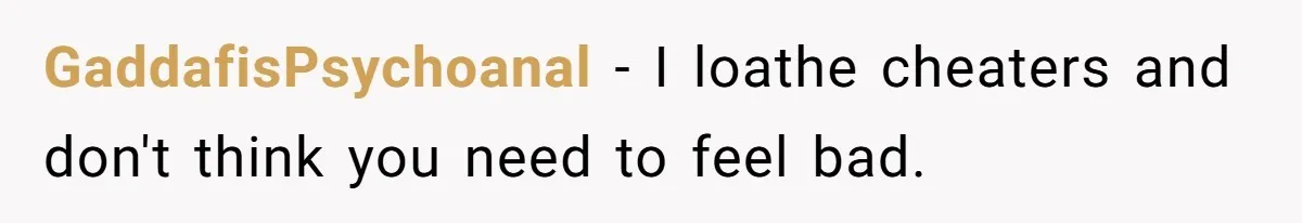 Woman Tells Her Ex’s Mistress Her Dead Parents Would Be Proud, Friends Say She Crossed A Line GaddafisPsychoanal − I loathe cheaters and don't think you need to feel bad.