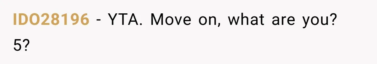 Woman Tells Her Ex’s Mistress Her Dead Parents Would Be Proud, Friends Say She Crossed A Line IDO28196 − YTA. Move on, what are you? 5?