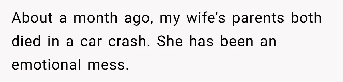 Man Considers Divorce After Wife Cheats With Ex While Grieving Her Parents’ Deaths About a month ago, my wife's parents both died in a car crash. She has been an emotional mess.