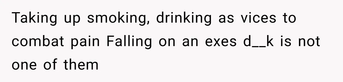 Man Considers Divorce After Wife Cheats With Ex While Grieving Her Parents’ Deaths Taking up smoking, drinking as vices to combat pain Falling on an exes d__k is not one of them