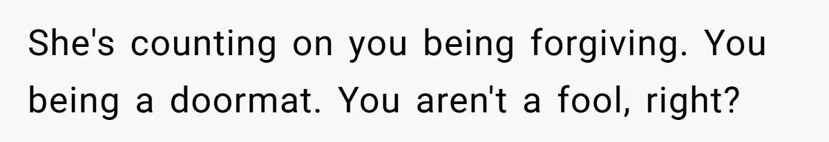 Man Considers Divorce After Wife Cheats With Ex While Grieving Her Parents’ Deaths She's counting on you being forgiving. You being a doormat. You aren't a fool, right?