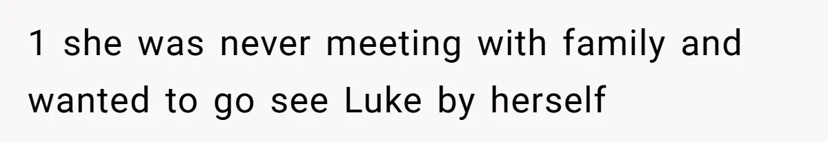 Man Considers Divorce After Wife Cheats With Ex While Grieving Her Parents’ Deaths 1 she was never meeting with family and wanted to go see Luke by herself