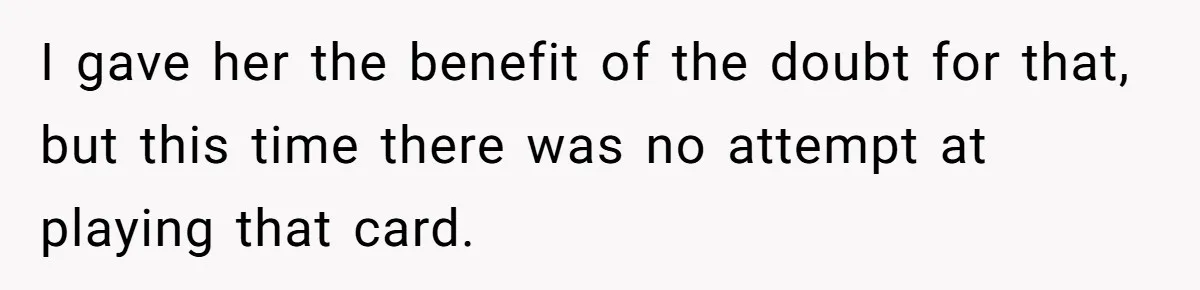 Man Considers Divorce After Wife Cheats With Ex While Grieving Her Parents’ Deaths I gave her the benefit of the doubt for that, but this time there was no attempt at playing that card.