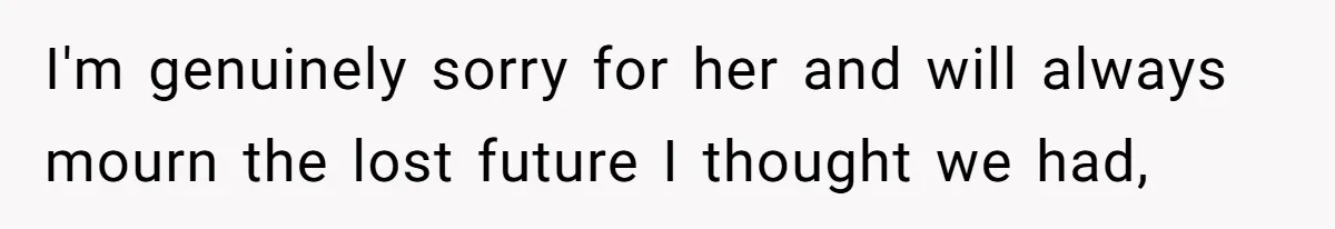 Man Considers Divorce After Wife Cheats With Ex While Grieving Her Parents’ Deaths I'm genuinely sorry for her and will always mourn the lost future I thought we had,