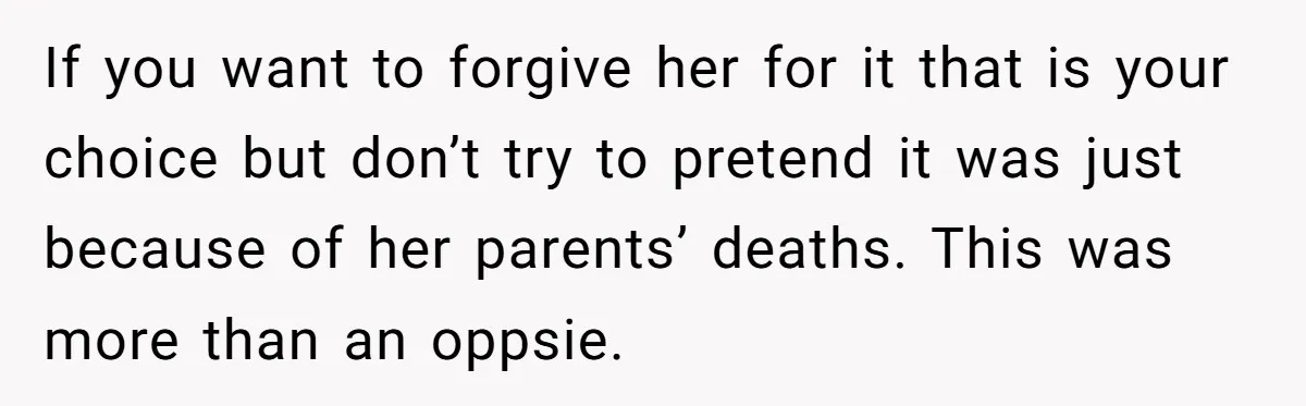 Man Considers Divorce After Wife Cheats With Ex While Grieving Her Parents’ Deaths If you want to forgive her for it that is your choice but don’t try to pretend it was just because of her parents’ deaths. This was more than an...