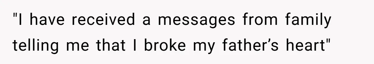 "I have received a messages from family telling me that I broke my father’s heart"