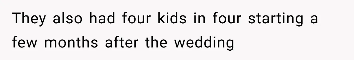 Teenage Son Unleashes Brutal Truth On Father's Wife Over Constant Mom Bashing And Forced Closeness They also had four kids in four starting a few months after the wedding