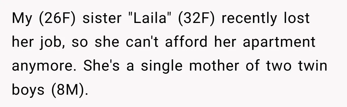 She Gave Her Sister One Rule to Stay - Protect the Cat. After Breaking It Three Times, She Kicked Them Out My (26F) sister "Laila" (32F) recently lost her job, so she can't afford her apartment anymore. She's a single mother of two twin boys (8M).