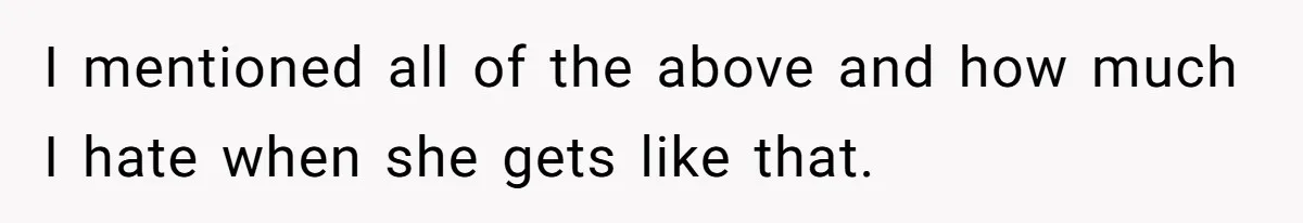 Teenage Son Unleashes Brutal Truth On Father's Wife Over Constant Mom Bashing And Forced Closeness I mentioned all of the above and how much I hate when she gets like that.