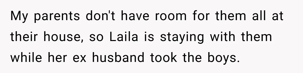 She Gave Her Sister One Rule to Stay - Protect the Cat. After Breaking It Three Times, She Kicked Them Out My parents don't have room for them all at their house, so Laila is staying with them while her ex husband took the boys.
