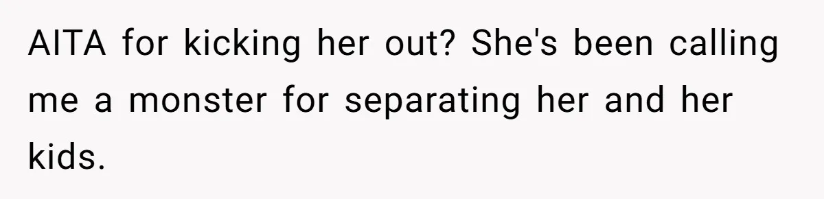 She Gave Her Sister One Rule to Stay - Protect the Cat. After Breaking It Three Times, She Kicked Them Out AITA for kicking her out? She's been calling me a monster for separating her and her kids.