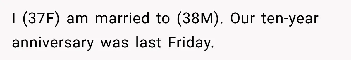 Husband Says He Wants to “Relax” On Their Anniversary, So His Wife Leaves Him With the Kids I (37F) am married to (38M). Our ten-year anniversary was last Friday.