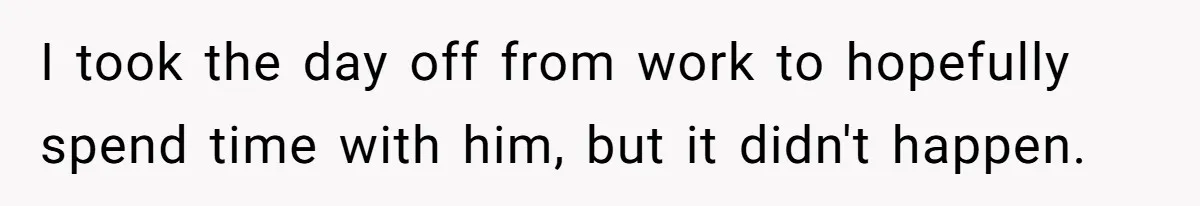 Husband Says He Wants to “Relax” On Their Anniversary, So His Wife Leaves Him With the Kids I took the day off from work to hopefully spend time with him, but it didn't happen.