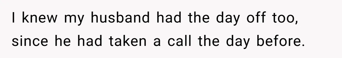 Husband Says He Wants to “Relax” On Their Anniversary, So His Wife Leaves Him With the Kids I knew my husband had the day off too, since he had taken a call the day before.