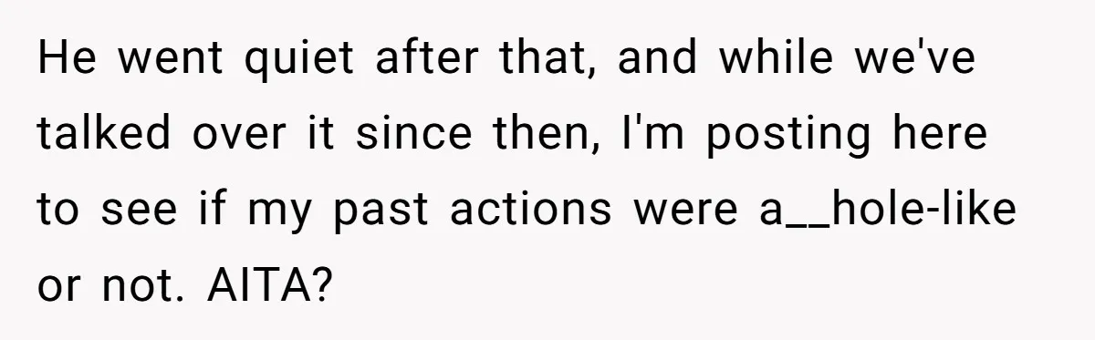 Husband Says He Wants to “Relax” On Their Anniversary, So His Wife Leaves Him With the Kids He went quiet after that, and while we've talked over it since then, I'm posting here to see if my past actions were a__hole-like or not. AITA?