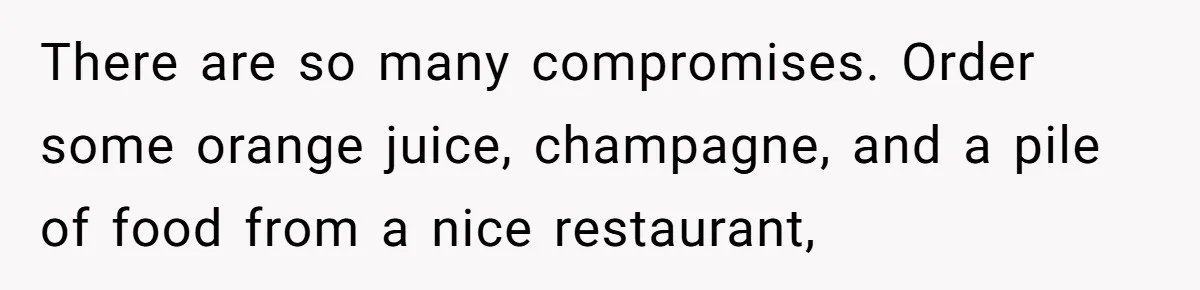 Husband Says He Wants to “Relax” On Their Anniversary, So His Wife Leaves Him With the Kids There are so many compromises. Order some orange juice, champagne, and a pile of food from a nice restaurant,
