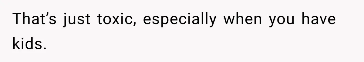 Husband Says He Wants to “Relax” On Their Anniversary, So His Wife Leaves Him With the Kids That’s just toxic, especially when you have kids.