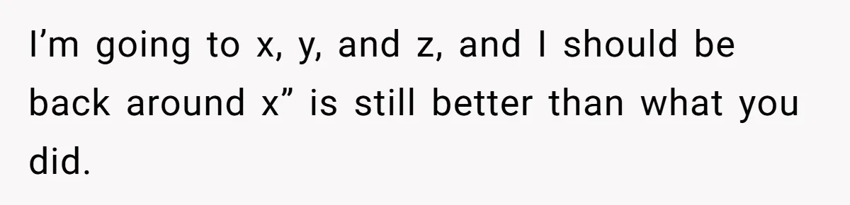 Husband Says He Wants to “Relax” On Their Anniversary, So His Wife Leaves Him With the Kids I’m going to x, y, and z, and I should be back around x” is still better than what you did.