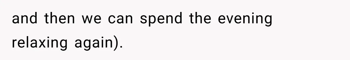 Husband Says He Wants to “Relax” On Their Anniversary, So His Wife Leaves Him With the Kids and then we can spend the evening relaxing again).