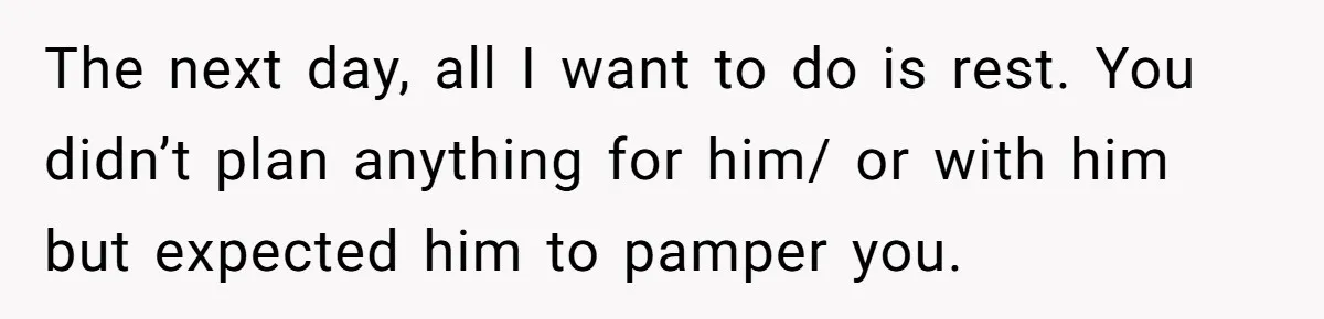 Husband Says He Wants to “Relax” On Their Anniversary, So His Wife Leaves Him With the Kids The next day, all I want to do is rest. You didn’t plan anything for him/ or with him but expected him to pamper you.