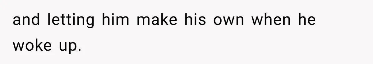 Husband Says He Wants to “Relax” On Their Anniversary, So His Wife Leaves Him With the Kids and letting him make his own when he woke up.